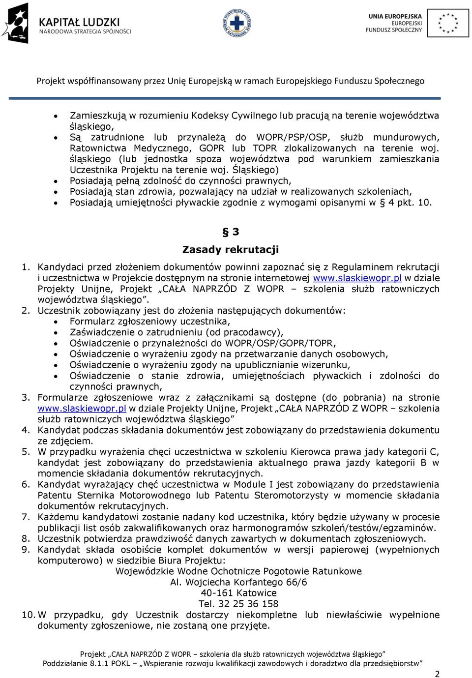 Śląskiego) Posiadają pełną zdolność do czynności prawnych, Posiadają stan zdrowia, pozwalający na udział w realizowanych szkoleniach, Posiadają umiejętności pływackie zgodnie z wymogami opisanymi w 4