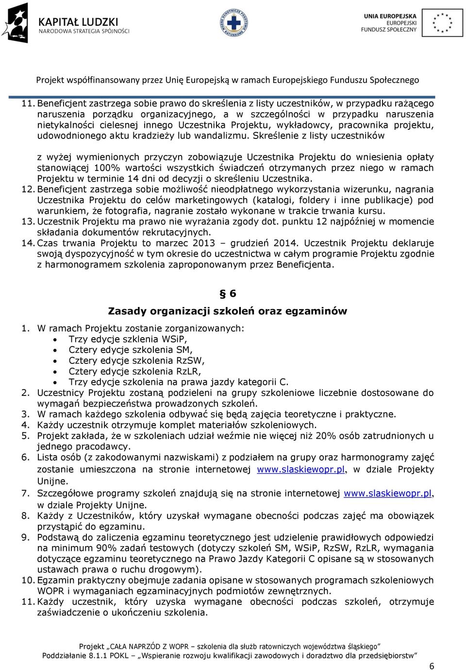 Skreślenie z listy uczestników z wyżej wymienionych przyczyn zobowiązuje Uczestnika Projektu do wniesienia opłaty stanowiącej 100% wartości wszystkich świadczeń otrzymanych przez niego w ramach