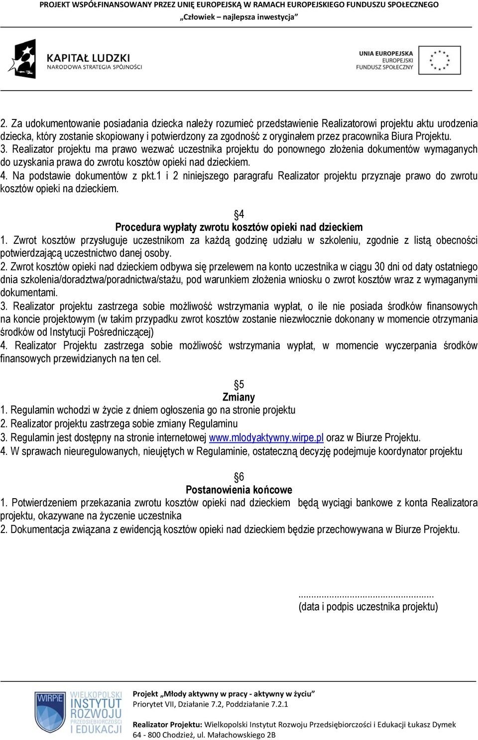 Na podstawie dokumentów z pkt.1 i 2 niniejszego paragrafu Realizator projektu przyznaje prawo do zwrotu kosztów opieki na dzieckiem. 4 Procedura wypłaty zwrotu kosztów opieki nad dzieckiem 1.