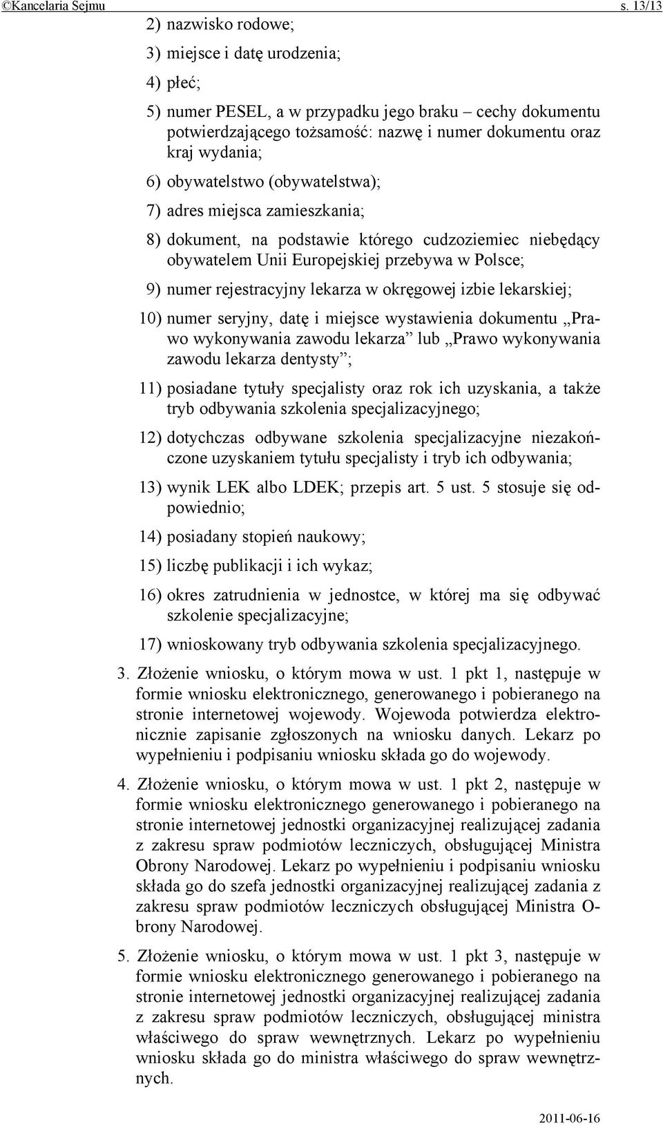 obywatelstwo (obywatelstwa); 7) adres miejsca zamieszkania; 8) dokument, na podstawie którego cudzoziemiec niebędący obywatelem Unii Europejskiej przebywa w Polsce; 9) numer rejestracyjny lekarza w
