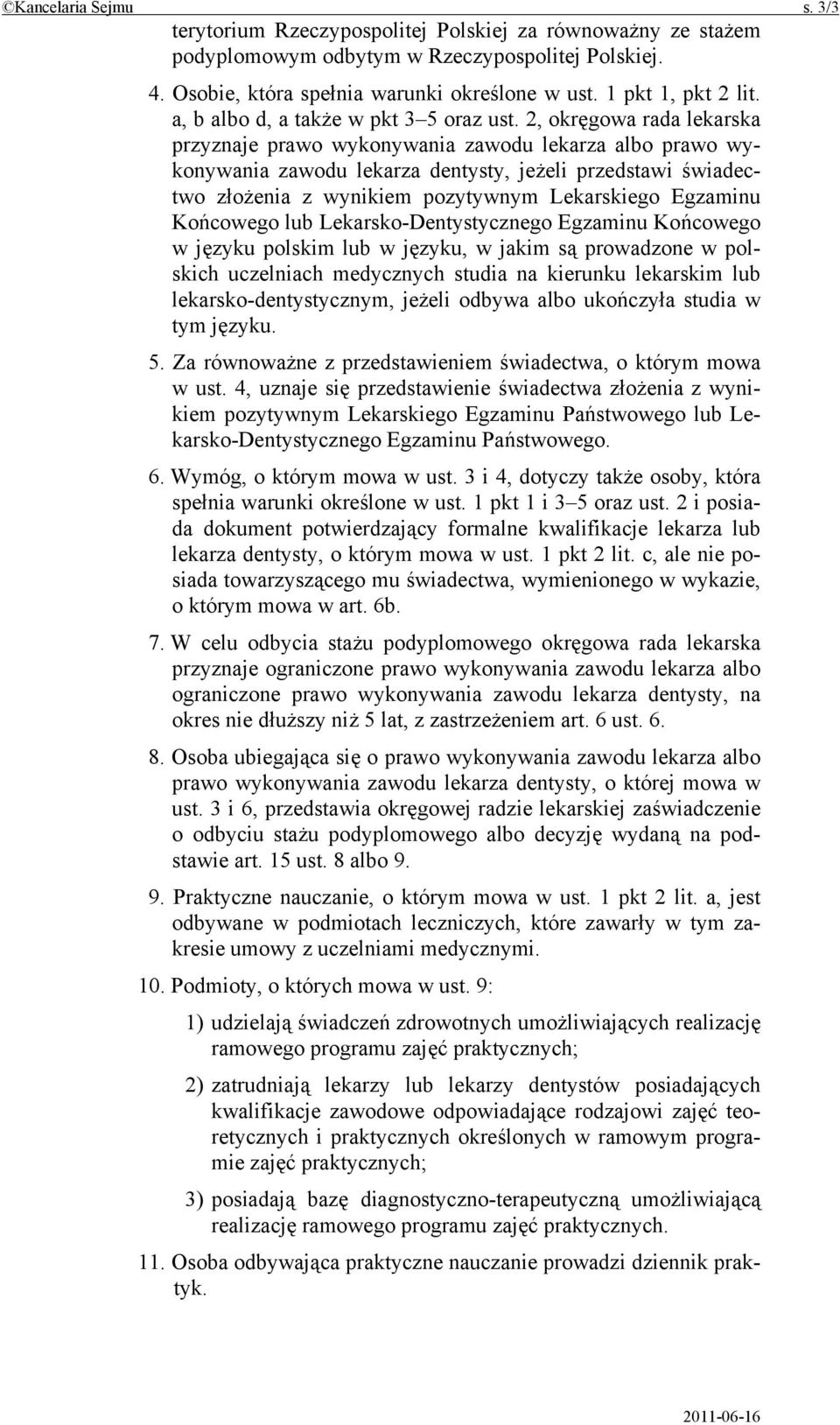 2, okręgowa rada lekarska przyznaje prawo wykonywania zawodu lekarza albo prawo wykonywania zawodu lekarza dentysty, jeżeli przedstawi świadectwo złożenia z wynikiem pozytywnym Lekarskiego Egzaminu