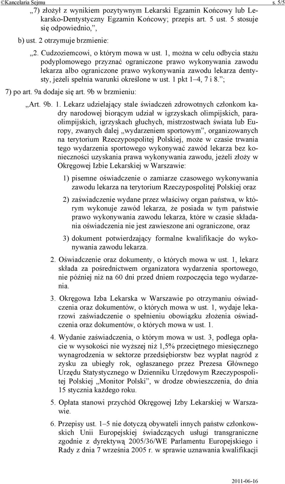 1, można w celu odbycia stażu podyplomowego przyznać ograniczone prawo wykonywania zawodu lekarza albo ograniczone prawo wykonywania zawodu lekarza dentysty, jeżeli spełnia warunki określone w ust.