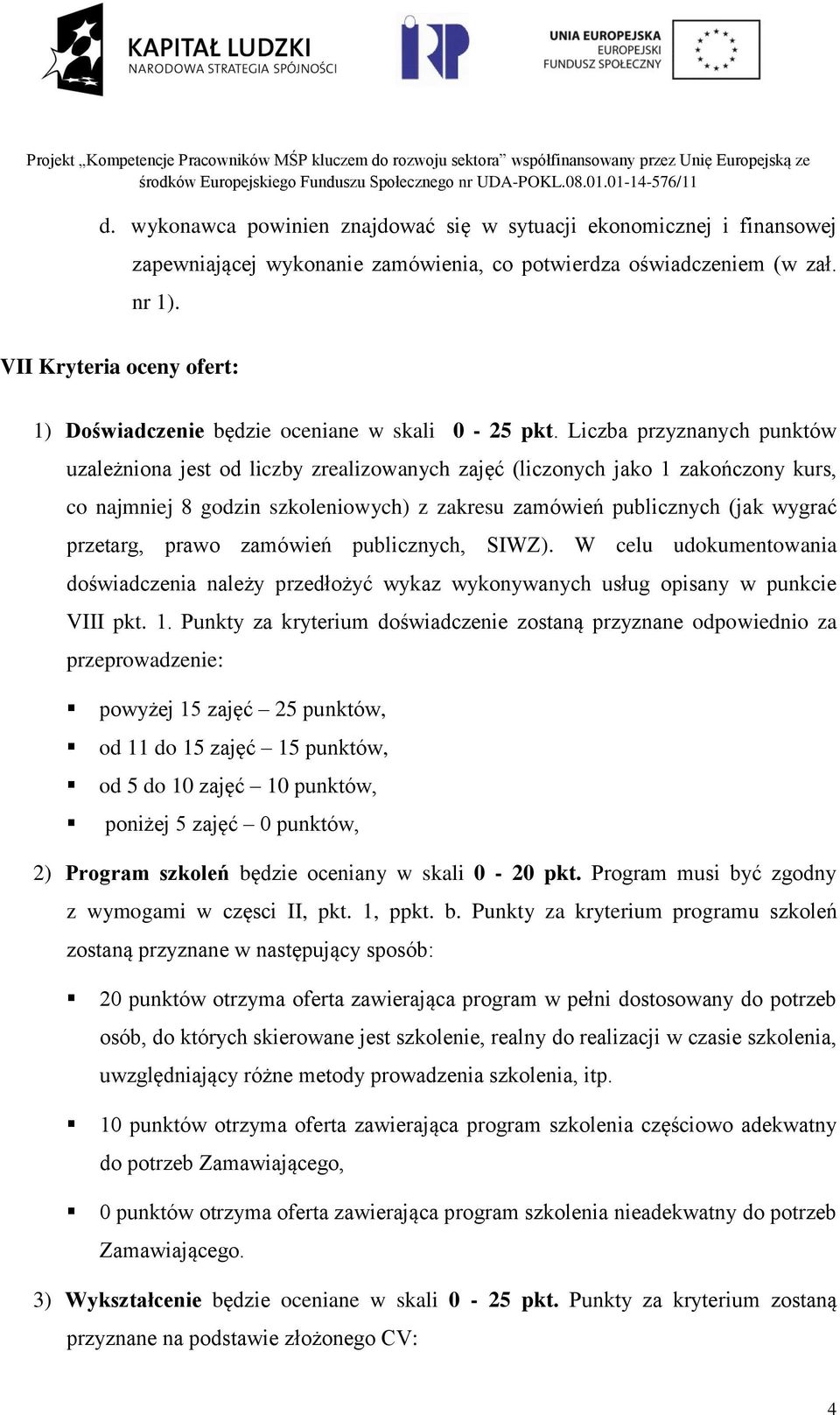 Liczba przyznanych punktów uzależniona jest od liczby zrealizowanych zajęć (liczonych jako 1 zakończony kurs, co najmniej 8 godzin szkoleniowych) z zakresu zamówień publicznych (jak wygrać przetarg,