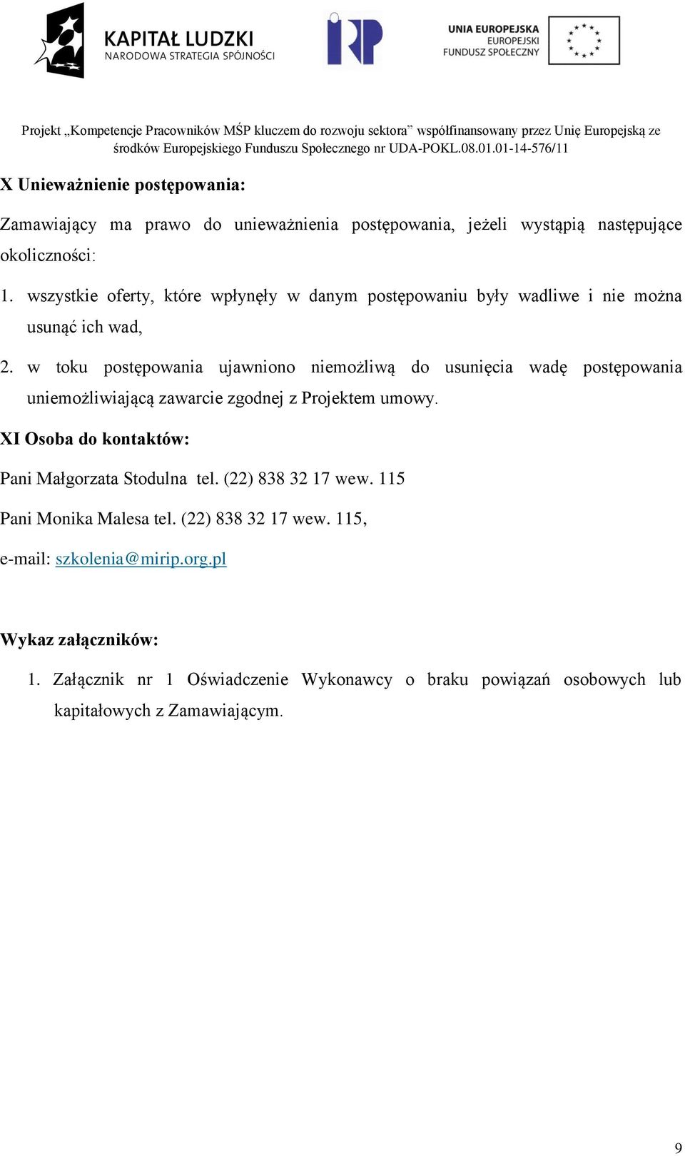 w toku postępowania ujawniono niemożliwą do usunięcia wadę postępowania uniemożliwiającą zawarcie zgodnej z Projektem umowy.