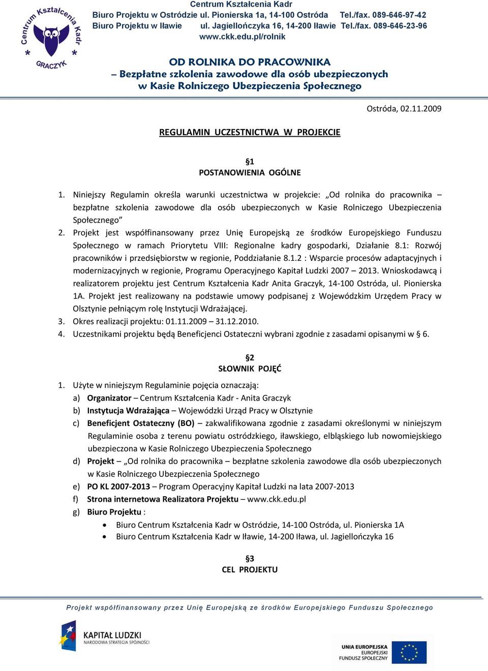 Projekt jest współfinansowany przez Unię Europejską ze środków Europejskiego Funduszu Społecznego w ramach Priorytetu VIII: Regionalne kadry gospodarki, Działanie 8.