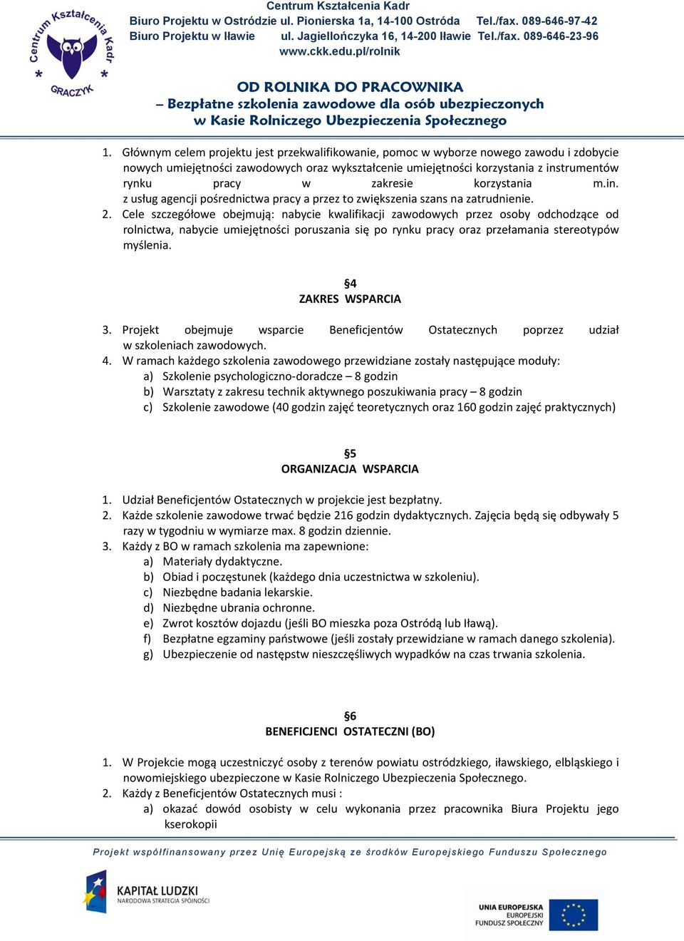 Cele szczegółowe obejmują: nabycie kwalifikacji zawodowych przez osoby odchodzące od rolnictwa, nabycie umiejętności poruszania się po rynku pracy oraz przełamania stereotypów myślenia.