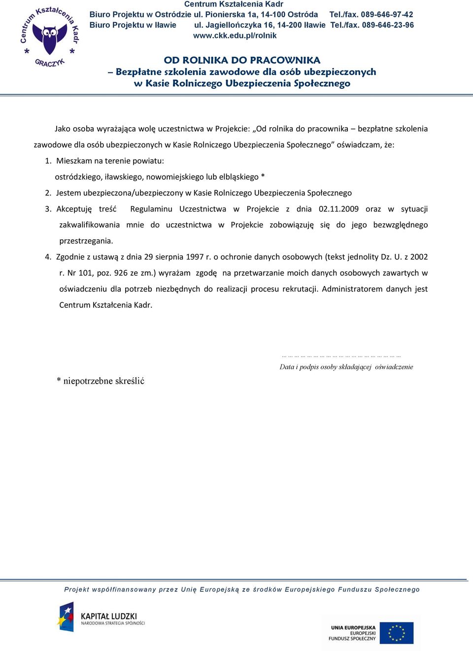 2009 oraz w sytuacji zakwalifikowania mnie do uczestnictwa w Projekcie zobowiązuję się do jego bezwzględnego przestrzegania. 4. Zgodnie z ustawą z dnia 29 sierpnia 1997 r.