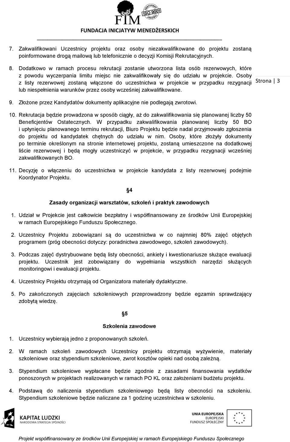 Osoby z listy rezerwowej zostaną włączone do uczestnictwa w projekcie w przypadku rezygnacji lub niespełnienia warunków przez osoby wcześniej zakwalifikowane. 9.