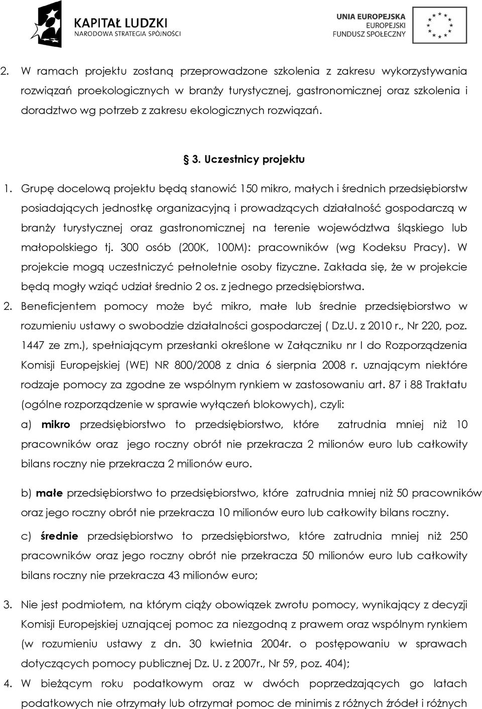 Grupę docelową projektu będą stanowić 150 mikro, małych i średnich przedsiębiorstw posiadających jednostkę organizacyjną i prowadzących działalność gospodarczą w branży turystycznej oraz