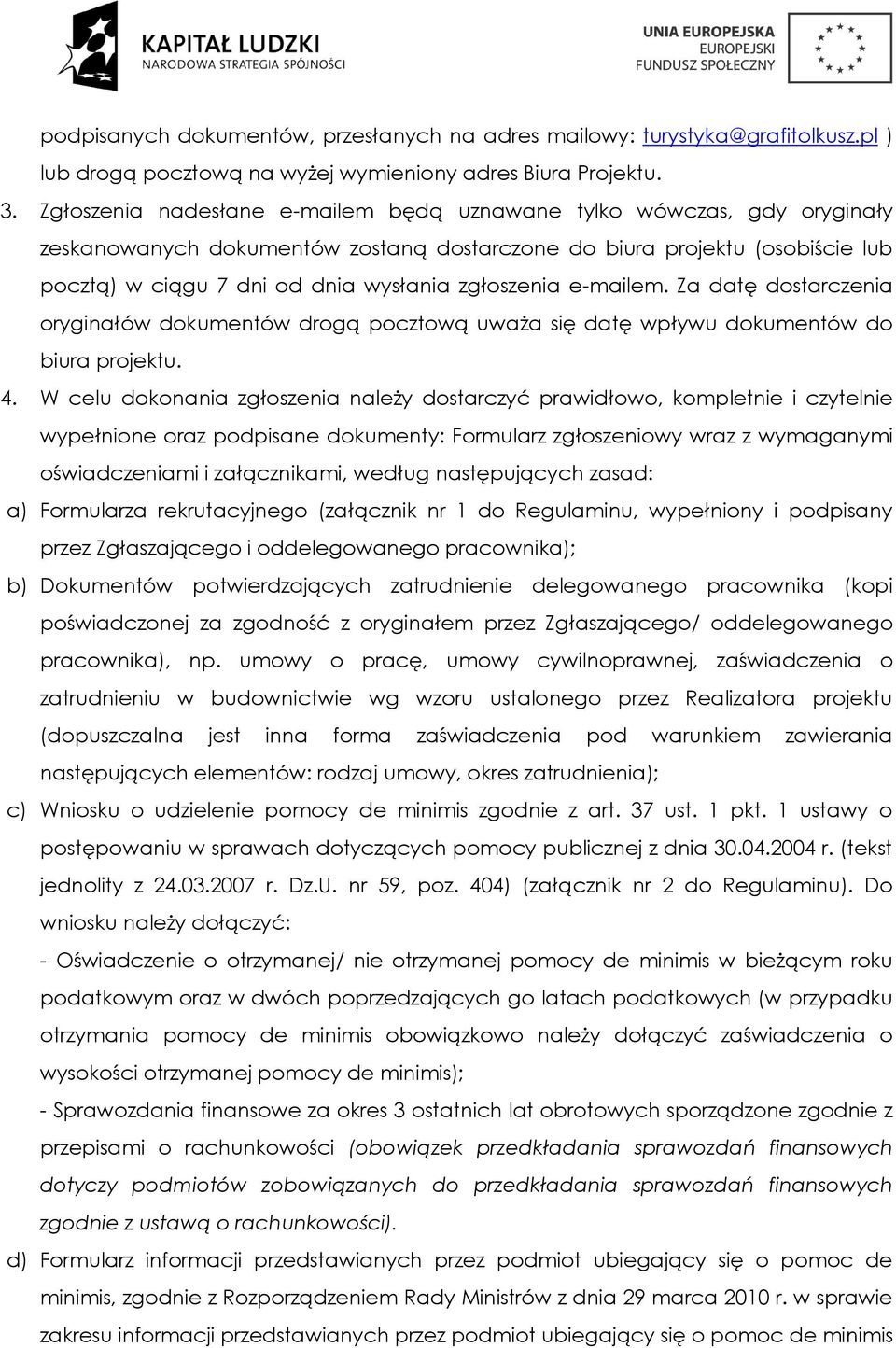zgłoszenia e-mailem. Za datę dostarczenia oryginałów dokumentów drogą pocztową uważa się datę wpływu dokumentów do biura projektu. 4.