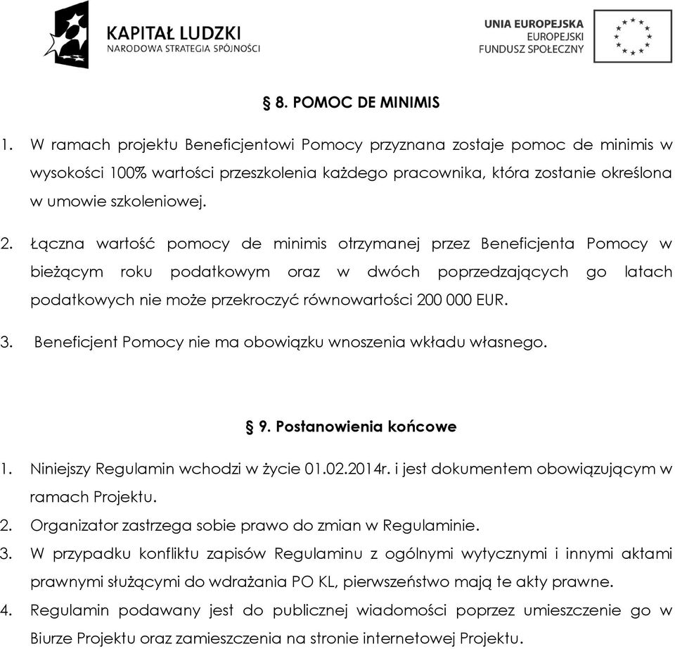 Łączna wartość pomocy de minimis otrzymanej przez Beneficjenta Pomocy w bieżącym roku podatkowym oraz w dwóch poprzedzających go latach podatkowych nie może przekroczyć równowartości 200 000 EUR. 3.