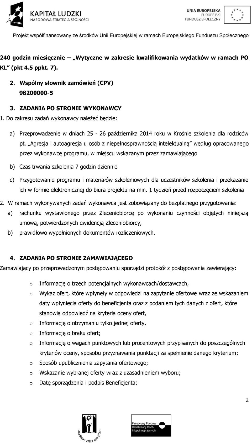 Agresja i autagresja u sób z niepełnsprawnścią intelektualną według pracwaneg przez wyknawcę prgramu, w miejscu wskazanym przez zamawiająceg b) Czas trwania szklenia 7 gdzin dziennie c) Przygtwanie