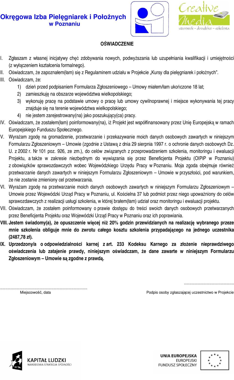 Oświadczam, że: 1) dzień przed podpisaniem Formularza Zgłoszeniowego Umowy miałem/łam ukończone 18 lat; 2) zamieszkuję na obszarze województwa wielkopolskiego; 3) wykonuję pracę na podstawie umowy o