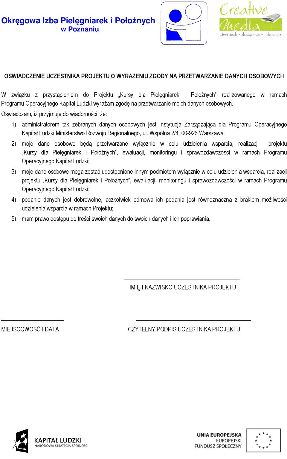 Oświadczam, iż przyjmuje do wiadomości, że: 1) administratorem tak zebranych danych osobowych jest Instytucja Zarządzająca dla Programu Operacyjnego Kapitał Ludzki Ministerstwo Rozwoju Regionalnego,