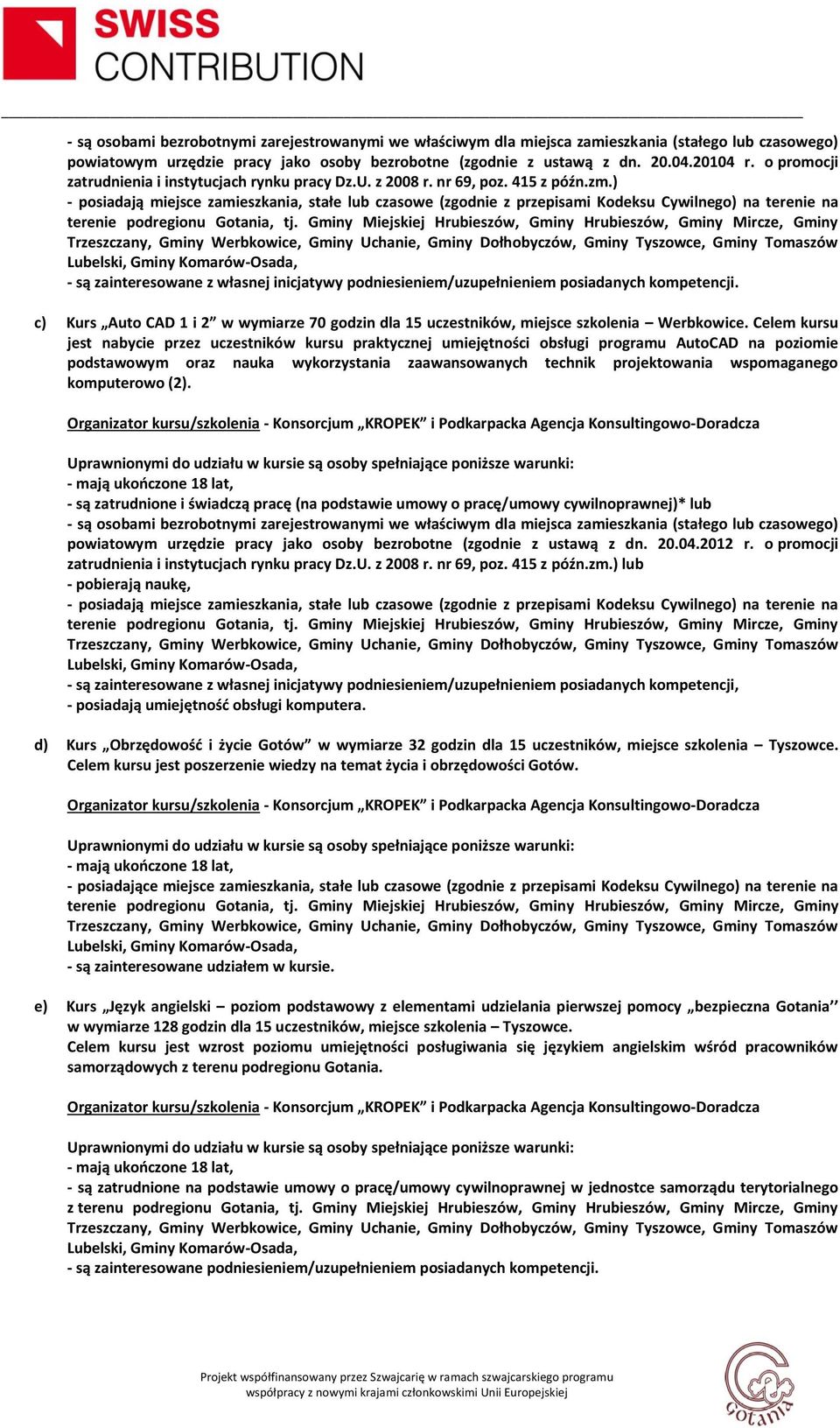 ) - posiadają miejsce zamieszkania, stałe lub czasowe (zgodnie z przepisami Kodeksu Cywilnego) na terenie na terenie podregionu Gotania, tj.
