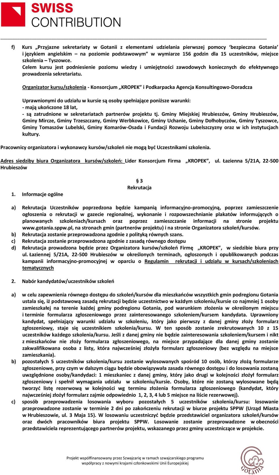 Gminy Miejskiej Hrubieszów, Gminy Hrubieszów, Gminy Mircze, Gminy Trzeszczany, Gminy Werbkowice, Gminy Uchanie, Gminy Dołhobyczów, Gminy Tyszowce, Gminy Tomaszów Lubelski, Gminy Komarów-Osada i