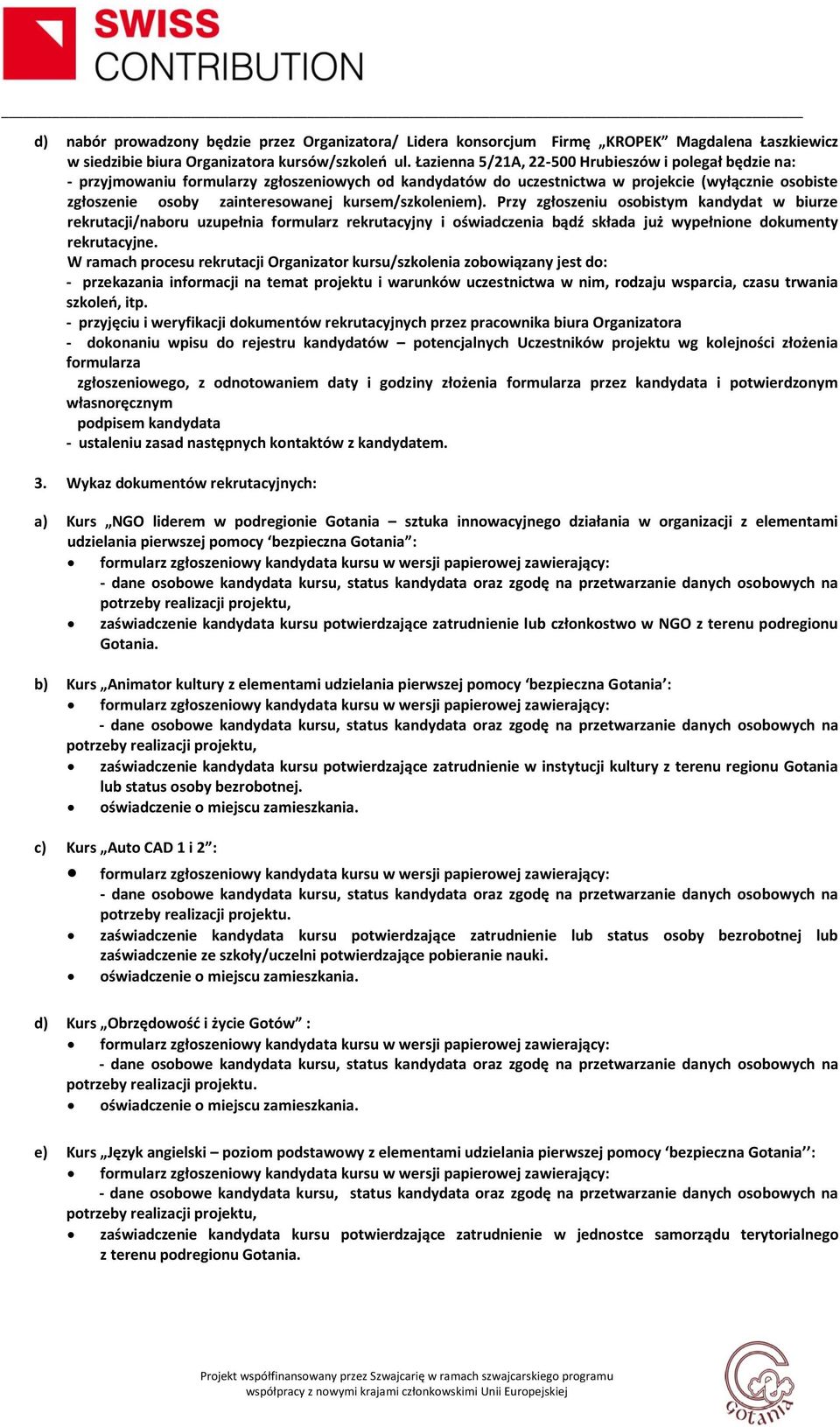 kursem/szkoleniem). Przy zgłoszeniu osobistym kandydat w biurze rekrutacji/naboru uzupełnia formularz rekrutacyjny i oświadczenia bądź składa już wypełnione dokumenty rekrutacyjne.