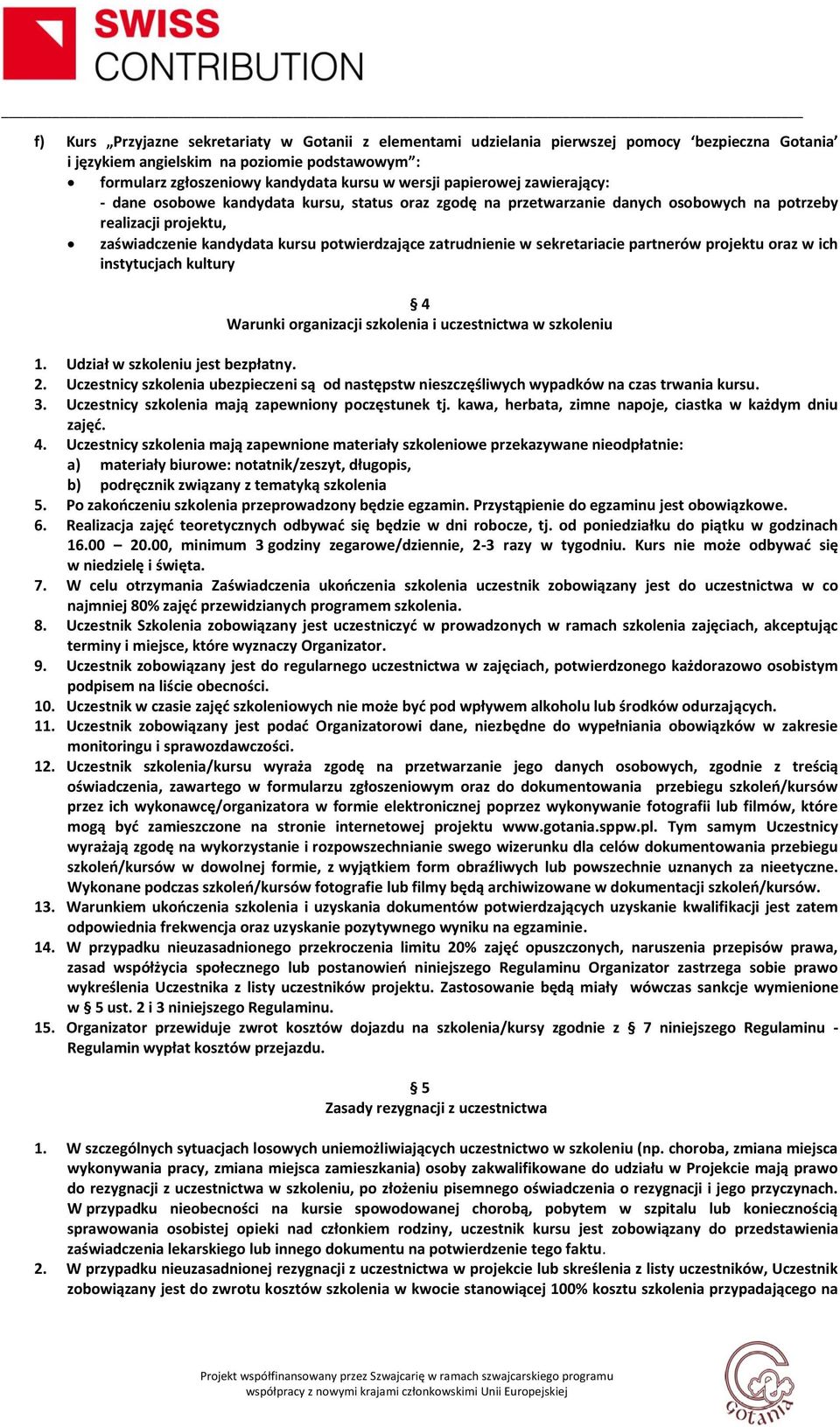w sekretariacie partnerów projektu oraz w ich instytucjach kultury 4 Warunki organizacji szkolenia i uczestnictwa w szkoleniu 1. Udział w szkoleniu jest bezpłatny. 2.