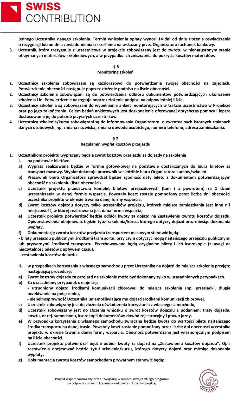 Uczestnik, który zrezygnuje z uczestnictwa w projekcie zobowiązany jest do zwrotu w nienaruszonym stanie otrzymanych materiałów szkoleniowych, a w przypadku ich zniszczenia do pokrycia kosztów