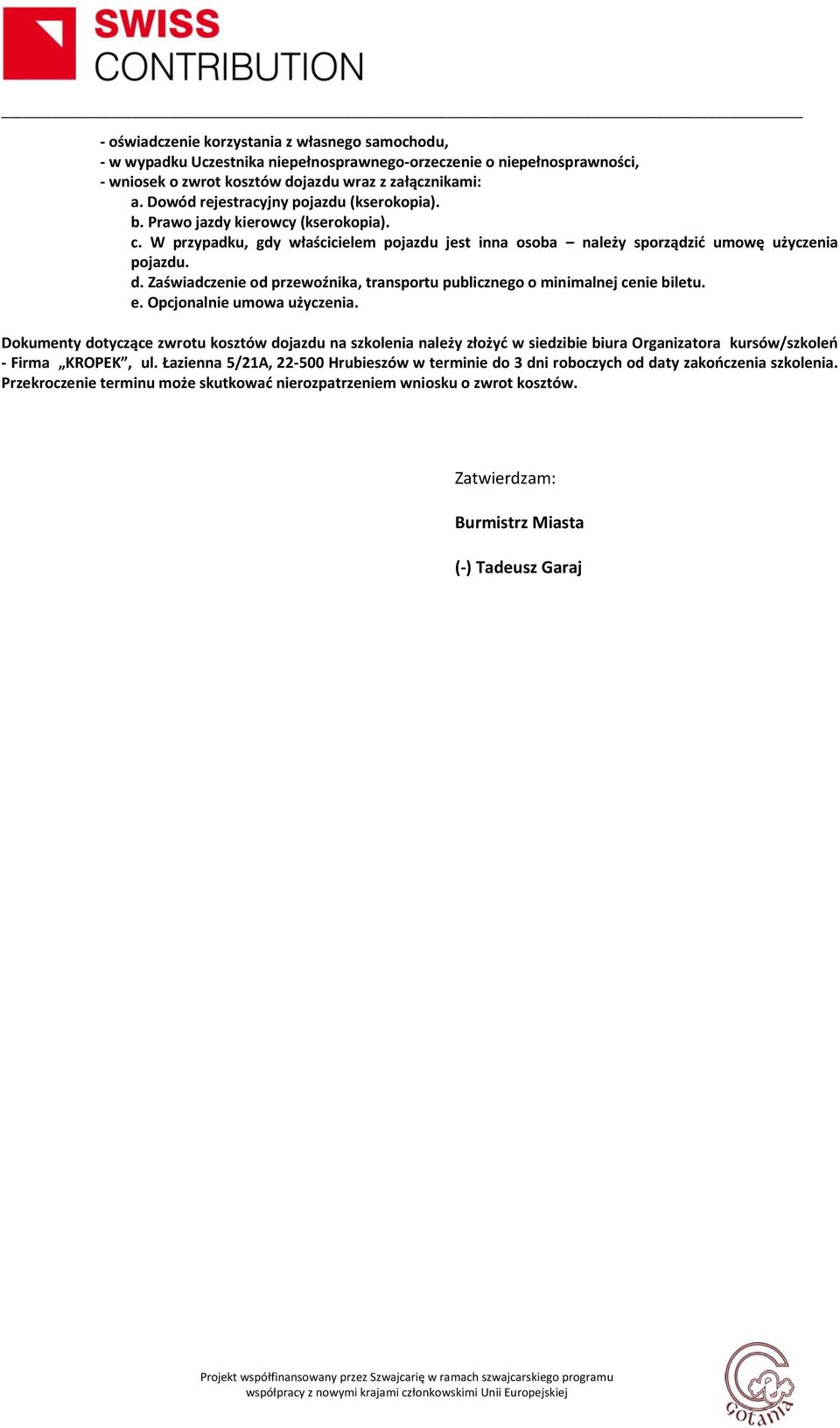 Zaświadczenie od przewoźnika, transportu publicznego o minimalnej cenie biletu. e. Opcjonalnie umowa użyczenia.