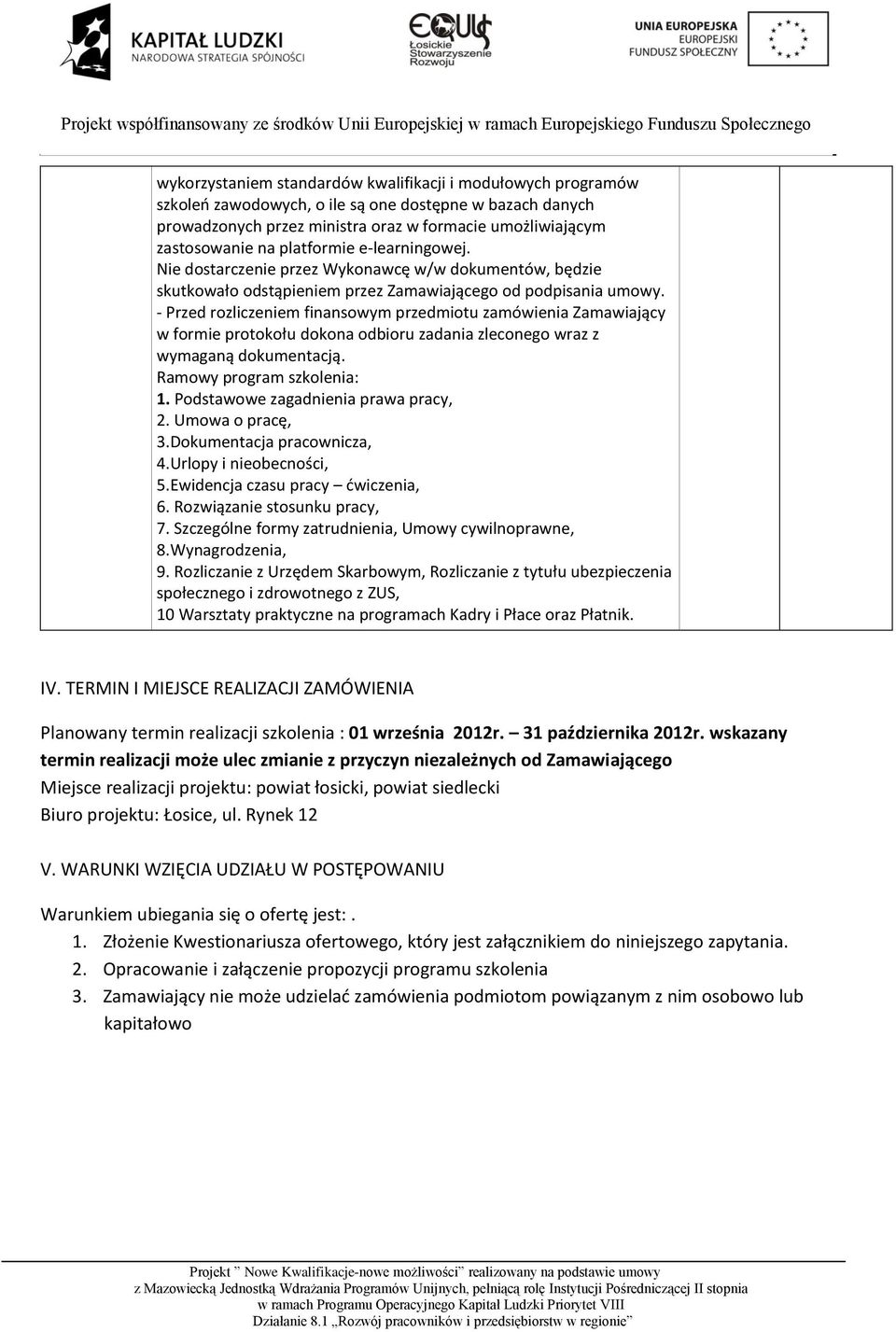 - Przed rozliczeniem finansowym przedmiotu zamówienia Zamawiający w formie protokołu dokona odbioru zadania zleconego wraz z wymaganą dokumentacją. Ramowy program szkolenia: 1.