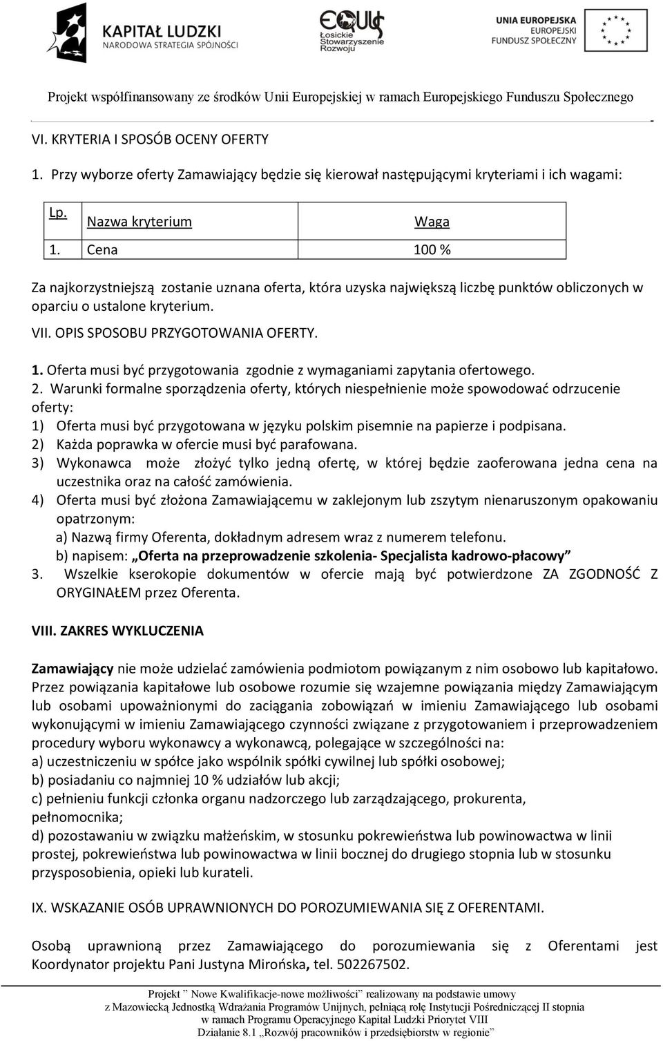 2. Warunki formalne sporządzenia oferty, których niespełnienie może spowodować odrzucenie oferty: 1) Oferta musi być przygotowana w języku polskim pisemnie na papierze i podpisana.