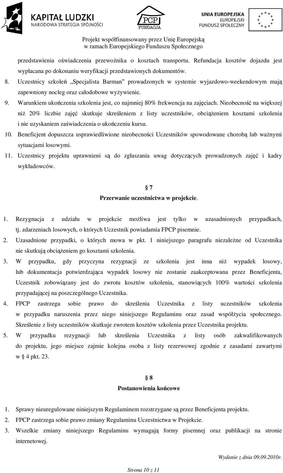 Warunkiem ukończenia szkolenia jest, co najmniej 80% frekwencja na zajęciach.