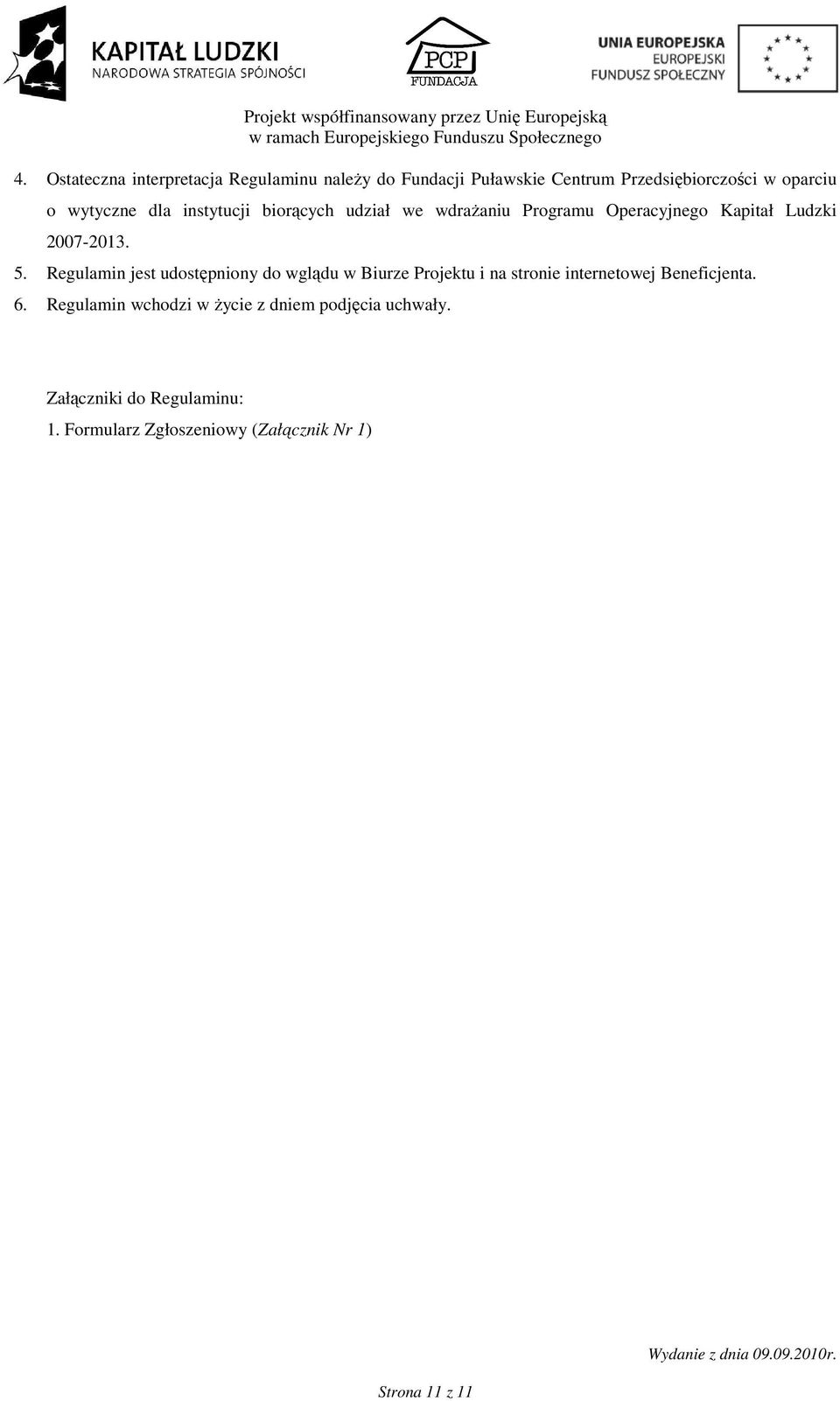 Regulamin jest udostępniony do wglądu w Biurze Projektu i na stronie internetowej Beneficjenta. 6.