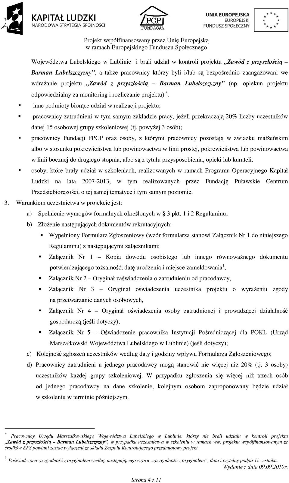 inne podmioty biorące udział w realizacji projektu; pracownicy zatrudnieni w tym samym zakładzie pracy, jeŝeli przekraczają 20% liczby uczestników danej 15 osobowej grupy szkoleniowej (tj.