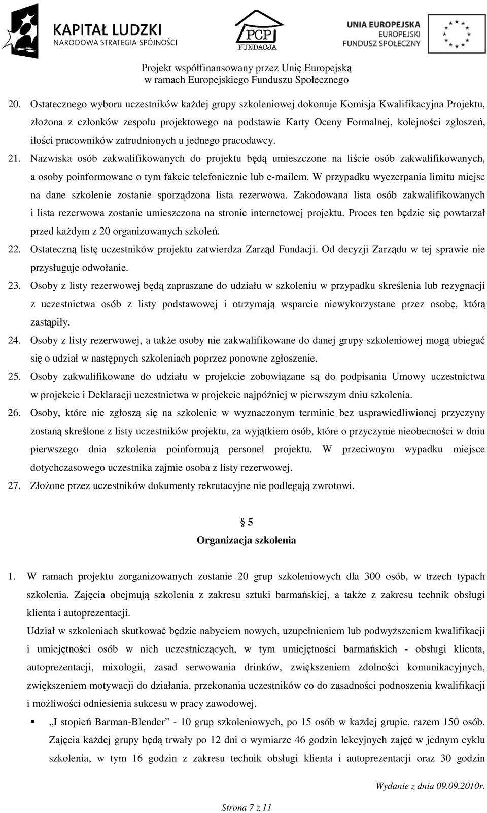 Nazwiska osób zakwalifikowanych do projektu będą umieszczone na liście osób zakwalifikowanych, a osoby poinformowane o tym fakcie telefonicznie lub e-mailem.