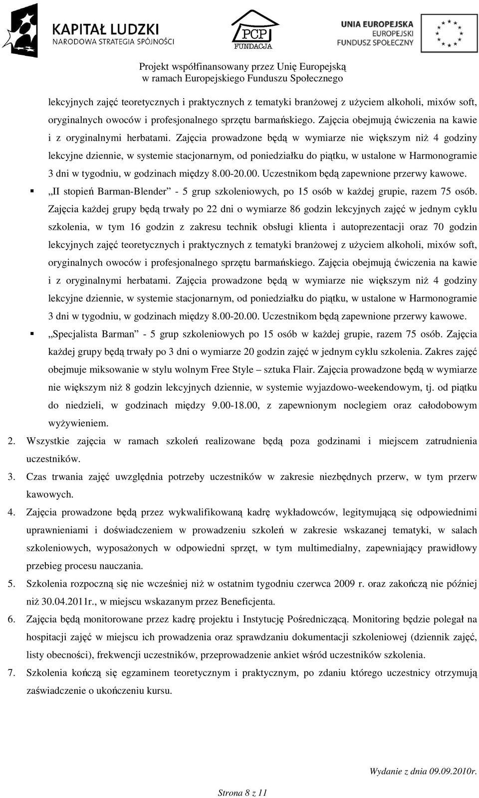 Zajęcia prowadzone będą w wymiarze nie większym niŝ 4 godziny lekcyjne dziennie, w systemie stacjonarnym, od poniedziałku do piątku, w ustalone w Harmonogramie 3 dni w tygodniu, w godzinach między 8.
