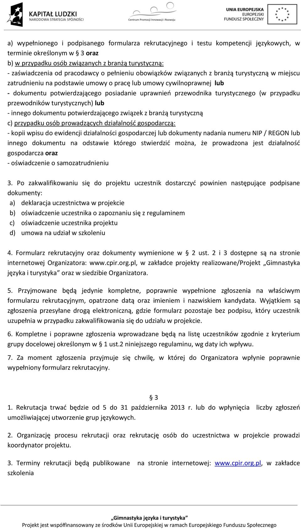 przewodnika turystycznego (w przypadku przewodników turystycznych) lub - innego dokumentu potwierdzającego związek z branżą turystyczną c) przypadku osób prowadzących działalność gospodarczą: - kopii