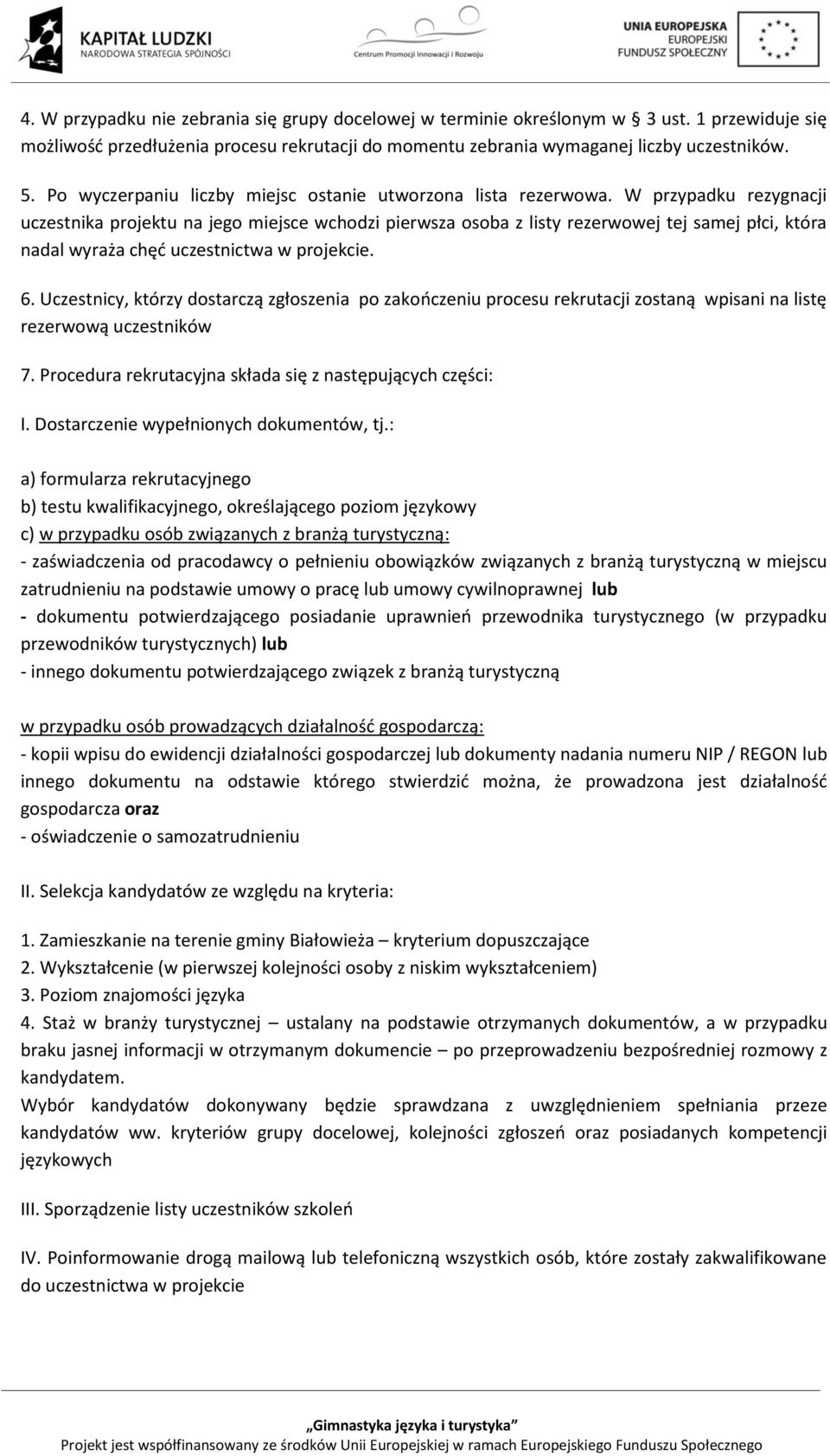 W przypadku rezygnacji uczestnika projektu na jego miejsce wchodzi pierwsza osoba z listy rezerwowej tej samej płci, która nadal wyraża chęć uczestnictwa w projekcie. 6.