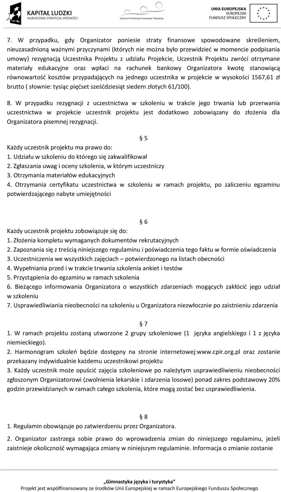 jednego uczestnika w projekcie w wysokości 1567,61 zł brutto ( słownie: tysiąc pięćset sześćdziesiąt siedem złotych 61/100). 8.