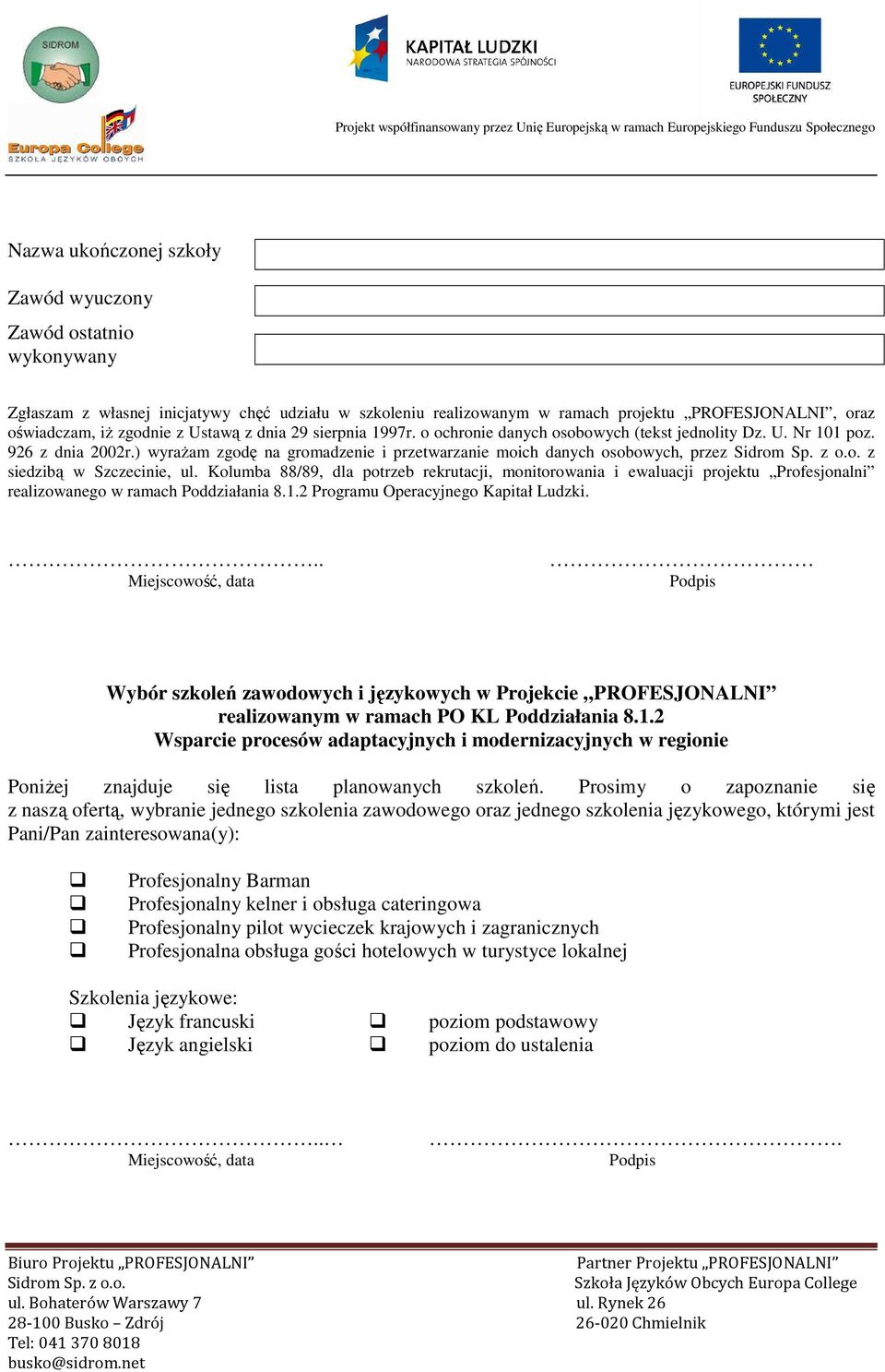 ) wyraŝam zgodę na gromadzenie i przetwarzanie moich danych osobowych, przez z siedzibą w Szczecinie, ul.