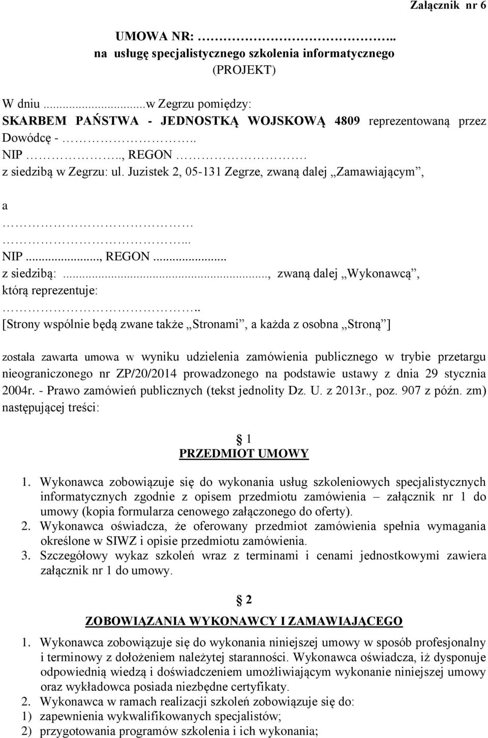 . [Strony wspólnie będą zwane także Stronami, a każda z osobna Stroną ] została zawarta umowa w wyniku udzielenia zamówienia publicznego w trybie przetargu nieograniczonego nr ZP/20/2014 prowadzonego