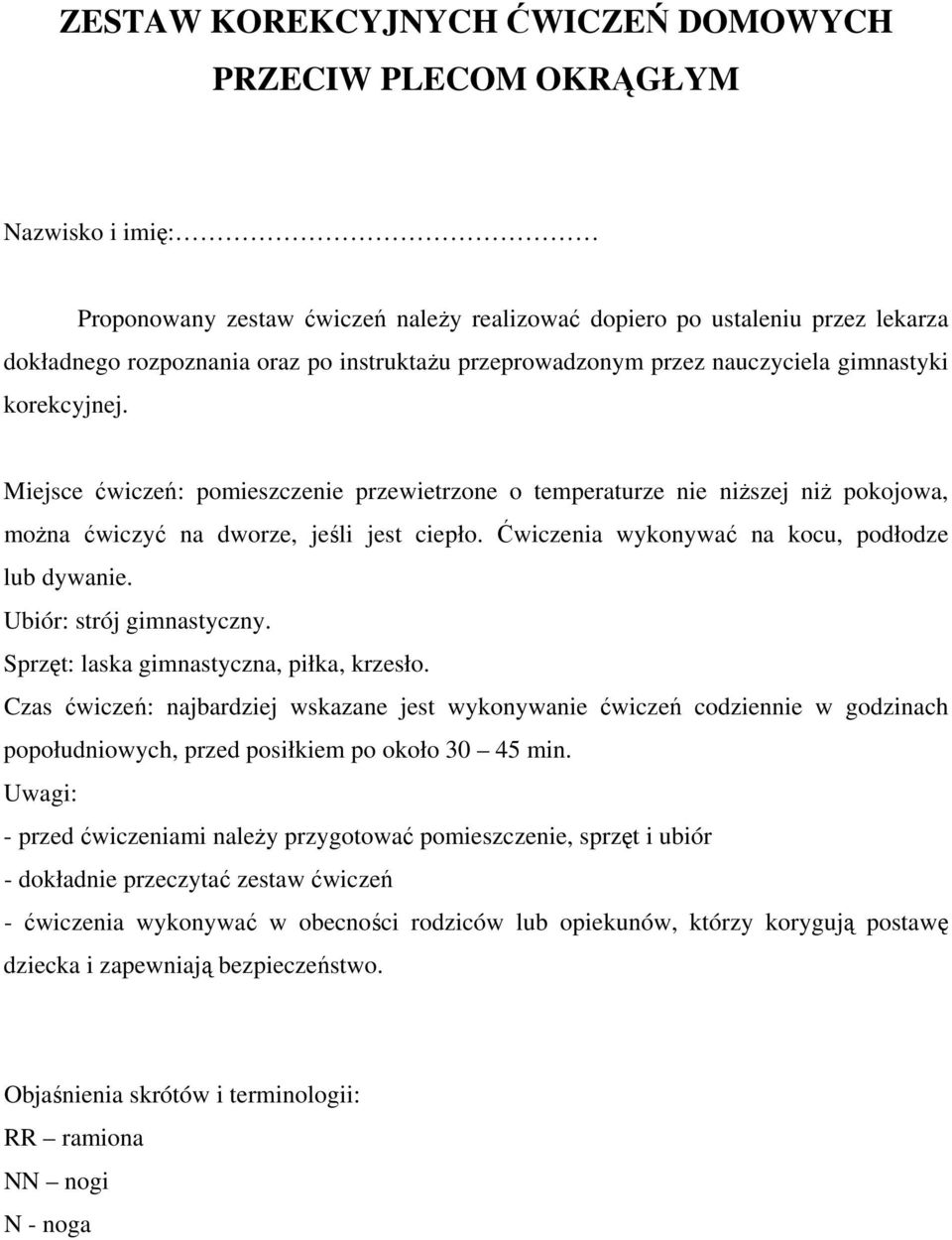 Ćwiczenia wykonywać na kocu, podłodze lub dywanie. Ubiór: strój gimnastyczny. Sprzęt: laska gimnastyczna, piłka, krzesło.