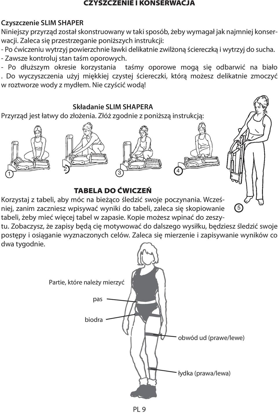 - Po dłuższym okresie korzystania taśmy oporowe mogą się odbarwić na biało. Do wyczyszczenia użyj miękkiej czystej ściereczki, którą możesz delikatnie zmoczyć w roztworze wody z mydłem.