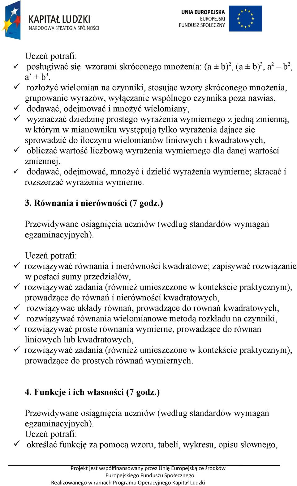 do iloczynu wielomianów liniowych i kwadratowych, obliczać wartość liczbową wyrażenia wymiernego dla danej wartości zmiennej, dodawać, odejmować, mnożyć i dzielić wyrażenia wymierne; skracać i
