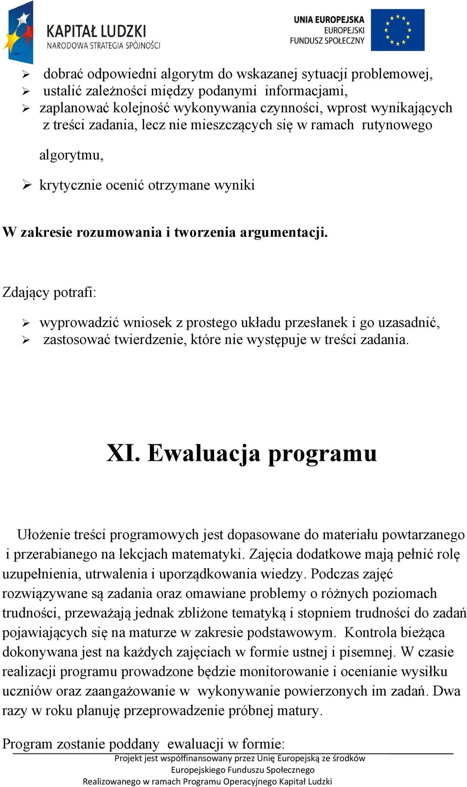 Zdający potrafi: wyprowadzić wniosek z prostego układu przesłanek i go uzasadnić, zastosować twierdzenie, które nie występuje w treści zadania. XI.