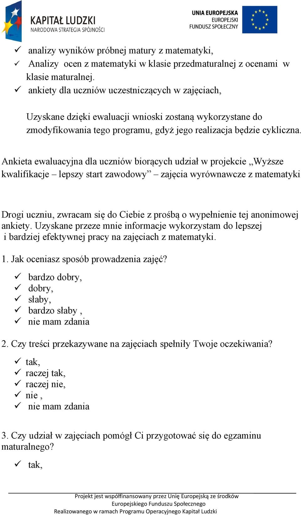 Ankieta ewaluacyjna dla uczniów biorących udział w projekcie Wyższe kwalifikacje lepszy start zawodowy zajęcia wyrównawcze z matematyki Drogi uczniu, zwracam się do Ciebie z prośbą o wypełnienie tej