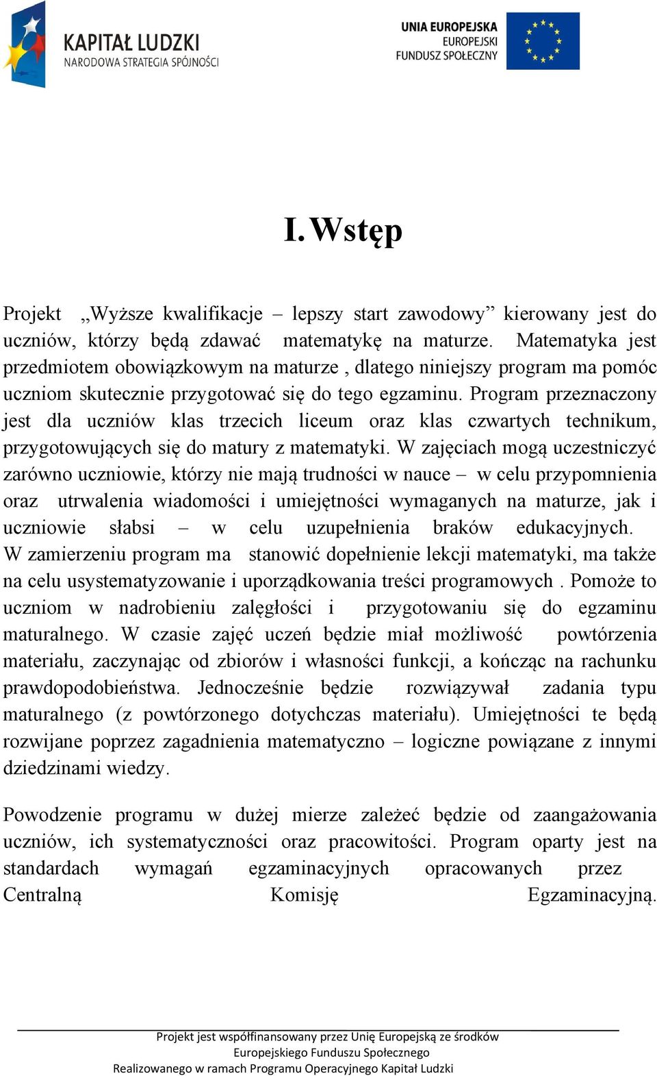 Program przeznaczony jest dla uczniów klas trzecich liceum oraz klas czwartych technikum, przygotowujących się do matury z matematyki.