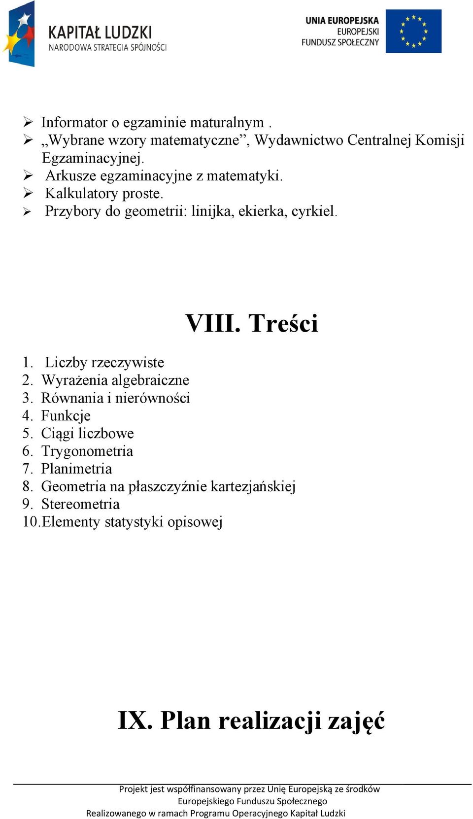 Liczby rzeczywiste 2. Wyrażenia algebraiczne 3. Równania i nierówności 4. Funkcje 5. Ciągi liczbowe 6. Trygonometria 7.