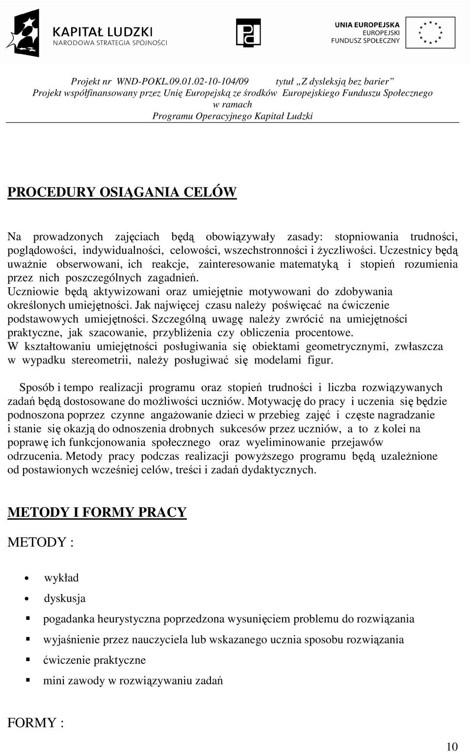 Uczniowie będą aktywizowani oraz umiejętnie motywowani do zdobywania określonych umiejętności. Jak najwięcej czasu naleŝy poświęcać na ćwiczenie podstawowych umiejętności.