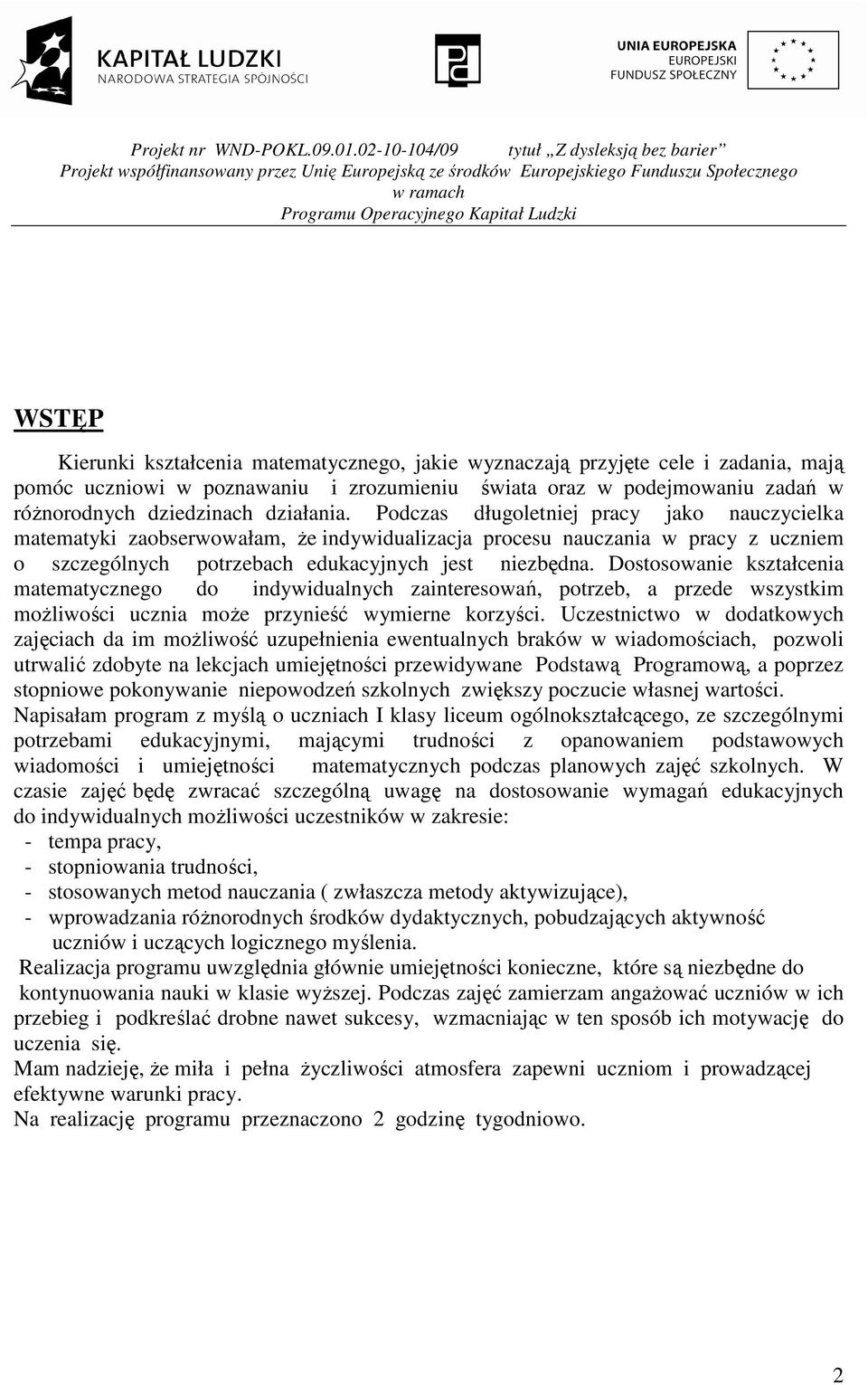 Dostosowanie kształcenia matematycznego do indywidualnych zainteresowań, potrzeb, a przede wszystkim moŝliwości ucznia moŝe przynieść wymierne korzyści.