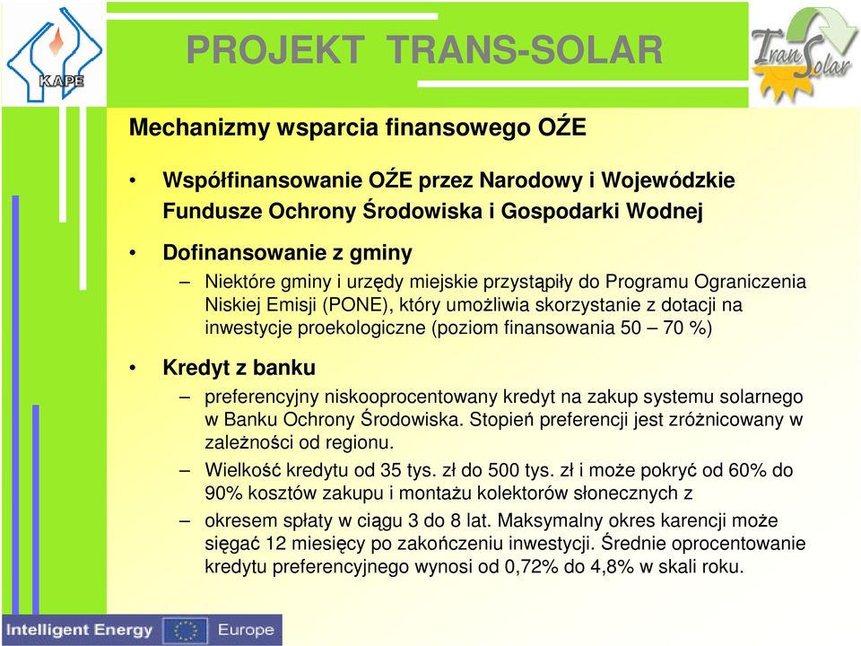 niskooprocentowany kredyt na zakup systemu solarnego w Banku Ochrony Środowiska. Stopień preferencji jest zróżnicowany w zależności od regionu. Wielkość kredytu od 35 tys. zł do 500 tys.