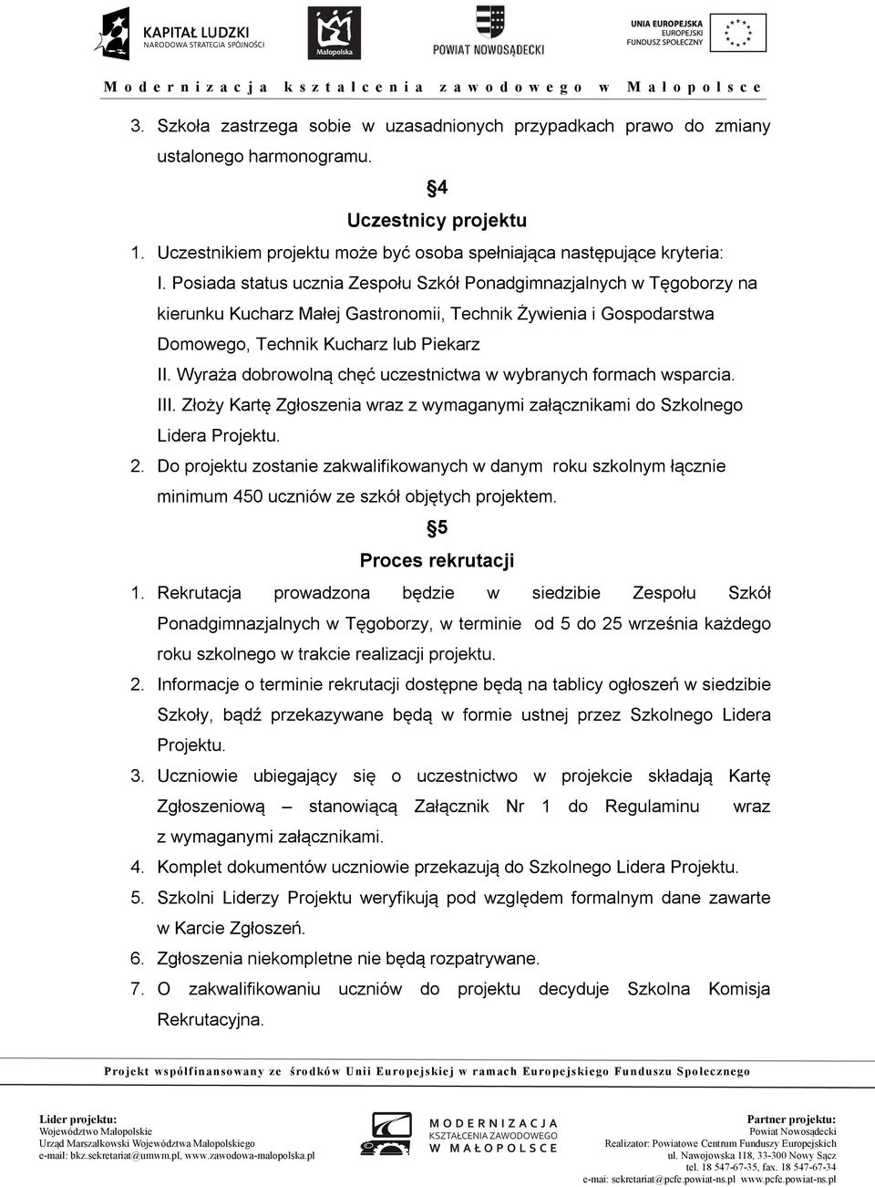 Wyraża dobrowolną chęć uczestnictwa w wybranych formach wsparcia. III. Złoży Kartę Zgłoszenia wraz z wymaganymi załącznikami do Szkolnego Lidera Projektu. 2.