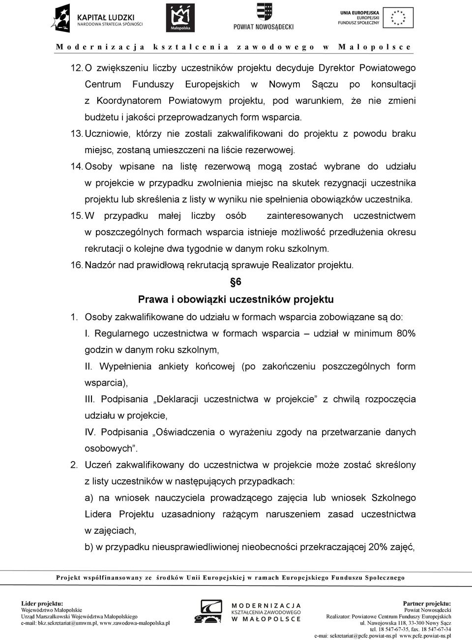 Osoby wpisane na listę rezerwową mogą zostać wybrane do udziału w projekcie w przypadku zwolnienia miejsc na skutek rezygnacji uczestnika projektu lub skreślenia z listy w wyniku nie spełnienia