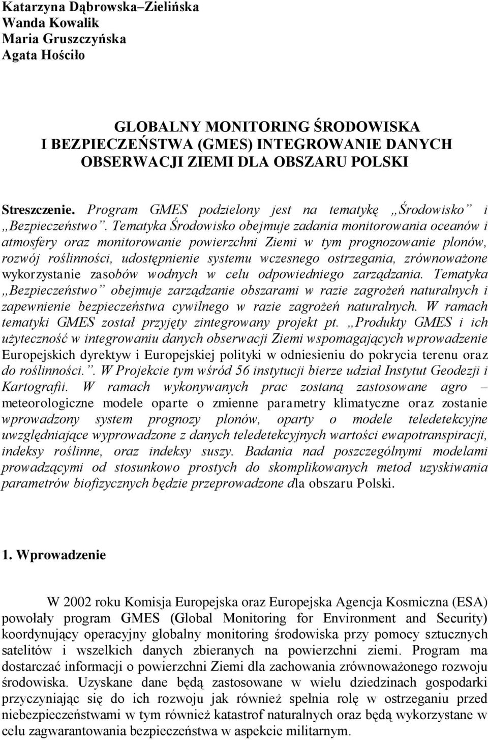 Tematyka Środowisko obejmuje zadania monitorowania oceanów i atmosfery oraz monitorowanie powierzchni Ziemi w tym prognozowanie plonów, rozwój roślinności, udostępnienie systemu wczesnego