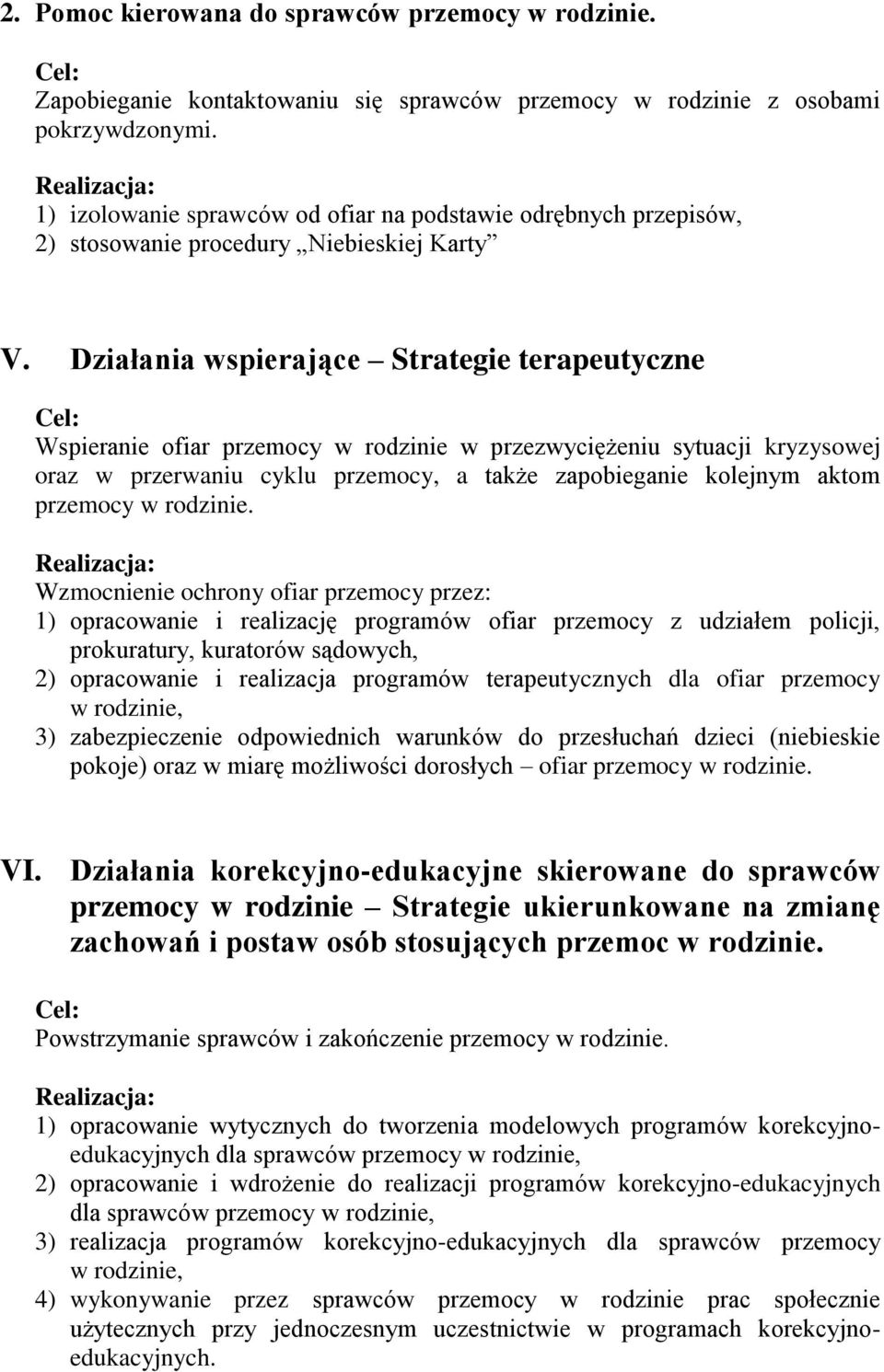 Działania wspierające Strategie terapeutyczne Wspieranie ofiar przemocy w rodzinie w przezwyciężeniu sytuacji kryzysowej oraz w przerwaniu cyklu przemocy, a także zapobieganie kolejnym aktom przemocy